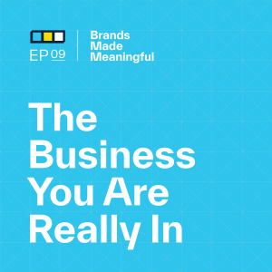 Episode 9: The Business You Are Really In