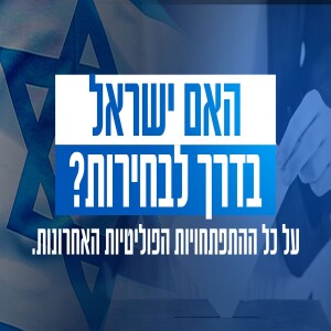 האם ישראל בדרך לבחירות?