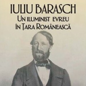 „Iuliu Barasch – un iluminist evreu în Țara Românească“