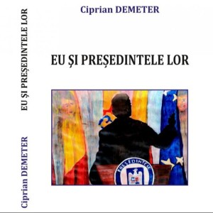 Lansarea volumului ”Eu și președintele lor” de jurnalistul Ciprian Demeter