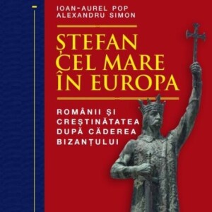 Ștefan cel Mare în Europa. Românii și creștinătatea după căderea Bizanțului