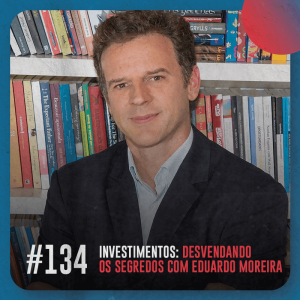 Investimentos: desvendando os segredos com Eduardo Moreira — Café com ADM 134