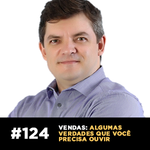 Vendas: algumas verdades que você precisa ouvir — Café com ADM 124