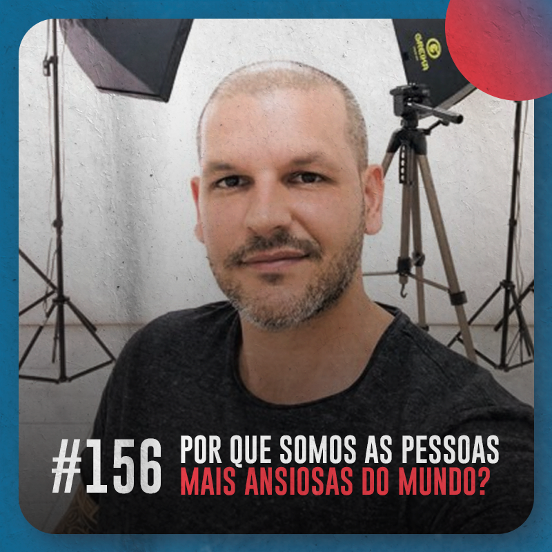 Por que somos as pessoas mais ansiosas do mundo — Café com ADM 156