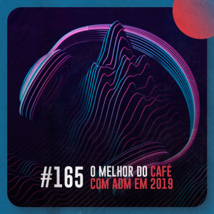 O melhor do Café com ADM em 2019 — Café com ADM 165