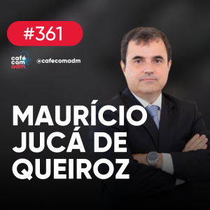Planejamento estratégico: do papel à Liderança, com Maurício Jucá de Queiroz — Café com ADM 361