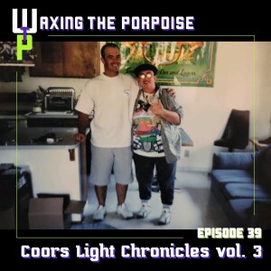 Ep. 39 - Coors Light Chronicles vol. 3