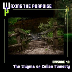 Ep. 13 - The Enigma of Cullen Finnerty