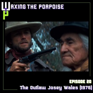 Ep. 20 - The Outlaw Josey Wales (1976)