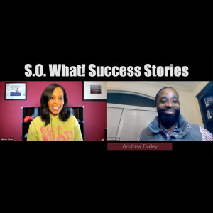 Ep. 6.: Meet Andrew Bailey, an inspiring S.O. What! Success Story