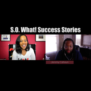 Ep. 7.: Meet Jeremy Calhoun, a first-generation S.O. What! Success Story