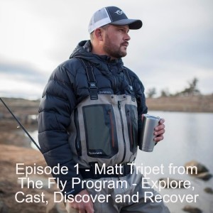 Episode 1 - Matt Tripet from The Fly Program - Explore, Cast, Discover and Recover