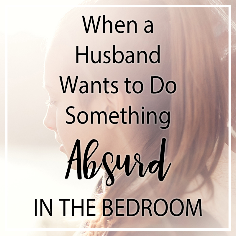 When Your Husband Wants to Do Something Sexually Absurd in the Bedroom