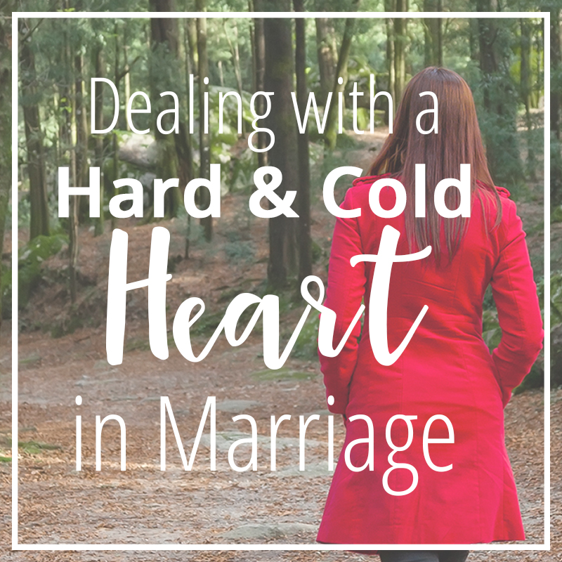 Dealing with a Hard and Cold Heart in Marriage