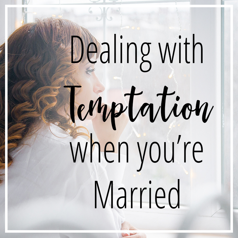 Dealing with Temptation when You're Married