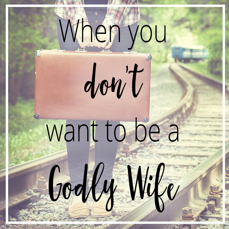 When You Don't Want to Be a Godly Wife