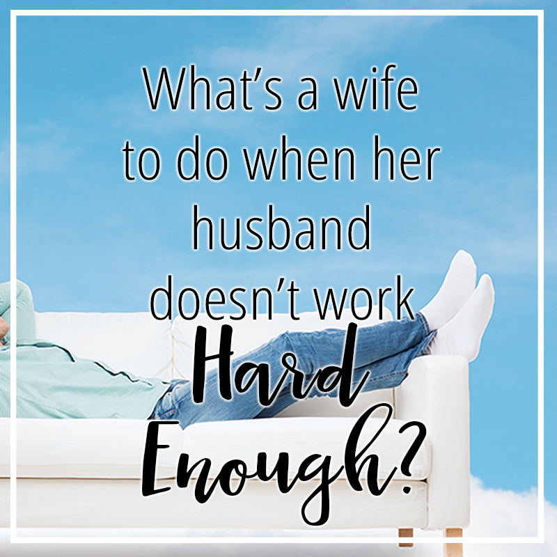 What's a Wife to Do When a Husband Doesn't Work Hard Enough