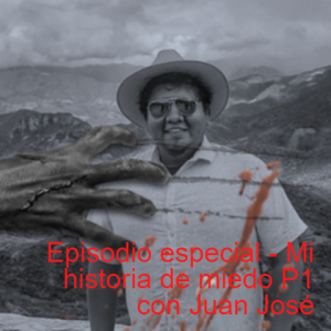 Episodio especial 1 - Mi historia de miedo P1 con Juan José