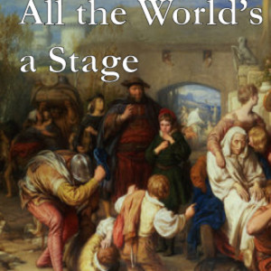 “All the world’s a stage” BY WILLIAM SHAKESPEARE