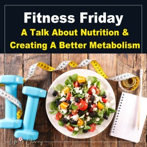 Fitness Friday  A Talk About Nutrition & Creating A Better Metabolism