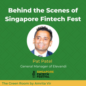 Behind the Scenes of Singapore Fintech Festival with Pat Patel of Elevandi