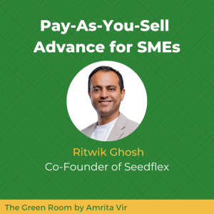 Pay-As-You-Sell Advance for SMEs with Ritwik Ghosh of Seedflex