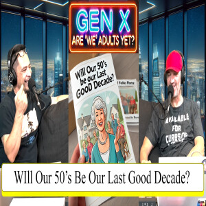 Gen X Are We Adults Yet? Will Our 50's Be Our Last Good Decade?
