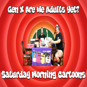 Gen X Are We Adults Yet? Saturday Morning Cartoons