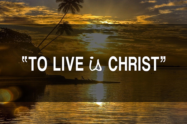 To Live is Christ