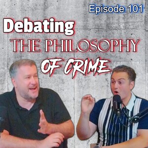 Debating the Philosophy of Crime | Episode 101