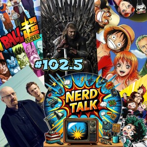 Nerd Talk: Discussing My Hero Academia, One Piece, Game of Thrones, Dragon Ball & More | Ep. 102.5