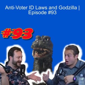 Anti-Voter ID Laws and Godzilla | Episode #93