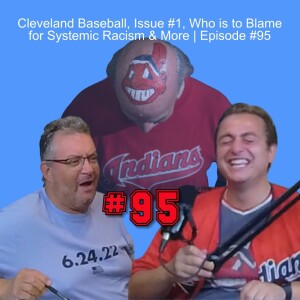 Cleveland Baseball, Issue #1, Who is to Blame for Systemic Racism & More | Episode #95