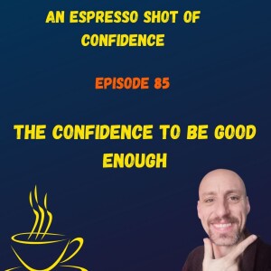 The Confidence To Be Good Enough