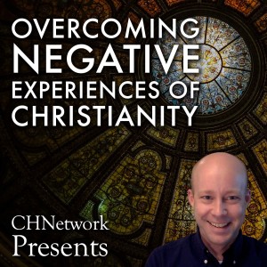 Overcoming Negative Experiences of Christianity - CHNetwork Presents, Ep.1