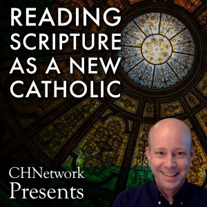 Reading Scripture as a New Catholic - CHNetwork Presents, Episode 4