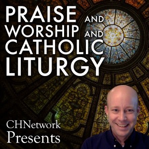 From Protestant Music Ministry to the Catholic Church - CHNetwork Presents, Episode 7