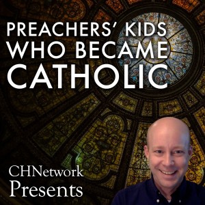 Preachers’ Kids Who Became Catholic - CHNetwork Presents, Episode 8