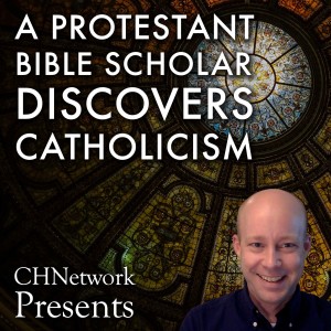 A Protestant Bible Scholar Discovers Catholicism - CHNetwork Presents, Episode 9