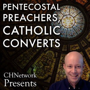 Pentecostal Preachers, Catholic Converts - Episode 10