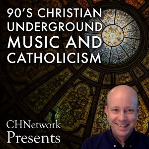 90’s Christian Underground Music and Catholicism - Episode 12