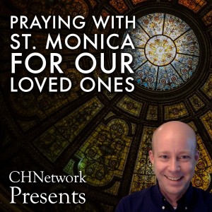 Praying With St. Monica For Our Loved Ones - CHNetwork Presents, Episode 15