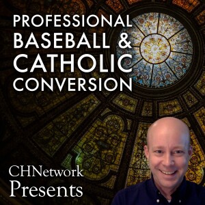 Pro Baseball and the Journey to the Catholic Faith - CHNetwork Presents, Episode 27
