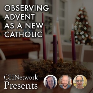 Observing Advent as a New Catholic - CHNetwork Presents, Episode 33