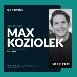 Spectrm’s Max Koziolek on Podcast Lessons Learned from the One to One Consumer Marketing Podcast and the Vision for Its Future