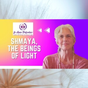 SHMAYA, the Beings of Light Speak with JoAnne Palladino
