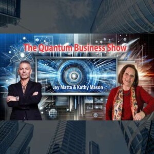 The Quantum Business Show with Jay Matta and Kathy Mason