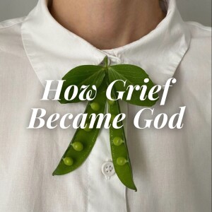 How Grief Became God