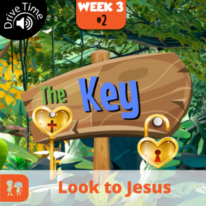 The Key: Drive Time | Week 3: Day 2 | Look to Jesus