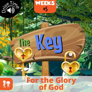 The Key: Drive Time | Week 5: Day 5 | For the Glory of God